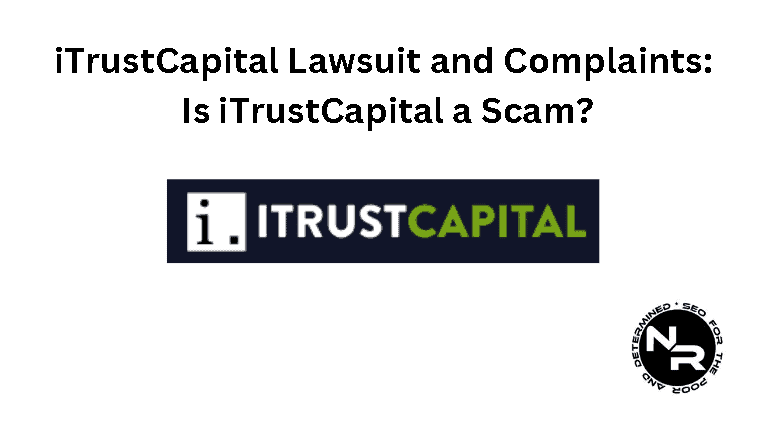 iTrustCapital Lawsuit, Reviews and Complaints 2024- Is iTrustCapital a Scam or Legit?