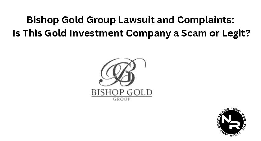 Bishop Gold Group Lawsuit, Reviews and Complaints Guide 2024- Is Bishop Gold Group a Scam or Legit?