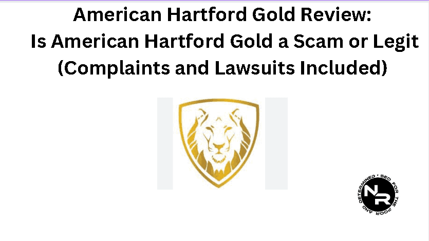 American Hartford Gold review 2024- is American Hartford Gold a scam or legit (complaints and lawsuits included)