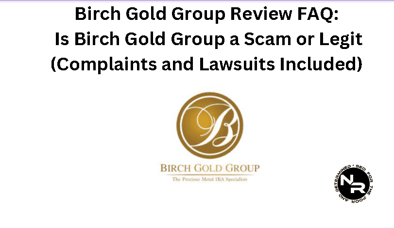 Birch Gold Group review 2024 FAQ- is Birch Gold Group a scam or legit (complaints and lawsuits)
