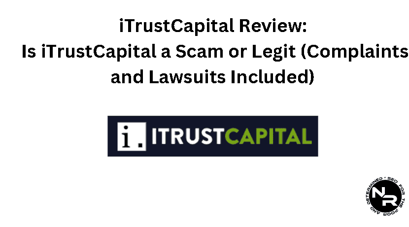 iTrustCapital review- is iTrustCapital a scam or legit (complaints and lawsuits)?
