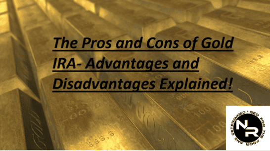 Pros and Cons of Gold IRA in 2024- Advantages and Disadvantages Explained!
